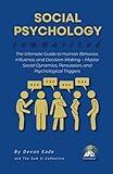 SOCIAL PSYCHOLOGY Summarized: The Ultimate Guide to Human Behavior, Influence, and Decision-Making – Master Social Dynamics, Persuasion, and Psychological Triggers (Psychology Summit Collection)