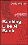 Banking Like A Bank: A proven method for average folks to get out of debt and build wealth, even in the challenging economic times to come.