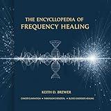THE ENCYCLOPEDIA OF FREQUENCY HEALING: ADVANCED DNA COSMIC INTERFACE TECHNOLOGY FOR COMPREHENSIVE CELLULAR REGENERATION AND QUANTUM THERAPEUTIC PROTOCOLS