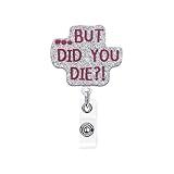 ANDGING Funny Badge Reel Holder Nurse But Did You Die Medical Humorous Nursing Badge Reels Retractable for Nurses Acrylic Cute Glitter Badge Clip RN LPN CNA LVN ID Name Card Nurse Gifts