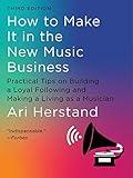 How To Make It in the New Music Business: Practical Tips on Building a Loyal Following and Making a Living as a Musician