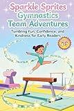 Sparkle Sprites Gymnastics Team Adventures: Tumbling Fun, Confidence, and Kindness for Early Readers Ages 4-7