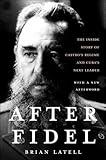 After Fidel: The Inside Story of Castro's Regime and Cuba's Next Leader