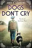 Dogs Don't Cry: Novels of the Great War