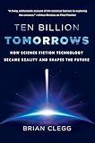 Ten Billion Tomorrows: How Science Fiction Technology Became Reality and Shapes the Future
