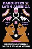 Daughters of Latin America: An International Anthology of Writing by Latine Women―From Poetry to Essays, a Literary Journey Through the Voices of Latine and Caribbean Women