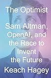 The Optimist: Sam Altman, OpenAI, and the Race to Invent the Future