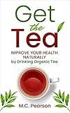 Get The Tea: Improve Your Health Naturally By Drinking Organic Tea