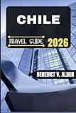 CHILE TRAVEL GUIDE: Discover hidden gems, practical tips, and memorable experiences for every step of your travel adventure.