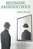 Becoming Ambidextrous: A leadership guide for automotive dealers, managers and business owners to winning the day and thriving in the future