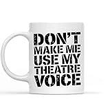 Gift Idea for Match Don’t Make me Use my Theatre Voice Gift for Theater Teachers 11 & 11 Oz White Ceramic Coffee Mug