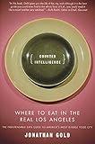 Counter Intelligence: Where to Eat in the Real Los Angeles
