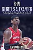 Shai Gilgeous-Alexander: The Inspiring Story of One of Basketball's Star Guards (Basketball Biography Books)