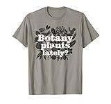 Botany Plants Lately Funny Plant Collector Spring Gardener T-Shirt