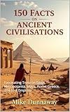 150 Facts on Ancient Civilisations: Fascinating Trivia on Egypt, Mesopotamia, Maya, Rome, Greece, and Lost Empires (150 Facts About)