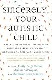 Sincerely, Your Autistic Child: What People on the Autism Spectrum Wish Their Parents Knew About Growing Up, Acceptance, and Identity