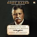 To Rescue the American Spirit: Theodore Roosevelt and the Birth of a Superpower: Teddy Roosevelt and the Birth of a Superpower
