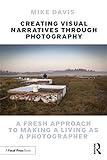 Creating Visual Narratives Through Photography: A Fresh Approach to Making a Living as a Photographer
