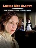 Louisa May Alcott: The Woman Behind Little Women