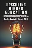 Upskilling Higher Education: A Continuing Education Leader's Playbook to Drive Innovation, Build Industry Partnerships, Scale Programs, and Close Skills Gaps