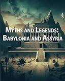 Myths and Legends: Babylonia and Assyria: Annotated