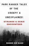 Park Ranger Tales of The Creepy & Unexplained:: Strange & Eerie Encounters