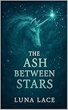 The Ash Between Stars (The Fractured Starlight Trilogy Book 3)