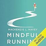 Mindful Running: How Meditative Running Can Improve Performance and Make You a Happier, More Fulfilled Person