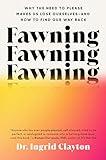 Fawning: Why the Need to Please Makes Us Lose Ourselves--and How to Find Our Way Back