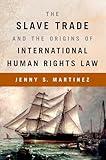 THE SLAVE TRADE AND THE ORIGINS OF INTERNATIONAL HUMAN RIGHTS LAW