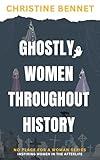 Ghostly Women Throughout History: Inspiring Women in the Afterlife (No Place For A Woman)