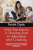 Artful Expressions: A Drawing Book for Relaxation and Creativity: Unleash Your Inner Artist with Inspiring Templates, Easy Techniques, and Stress-Relieving Fun