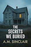 The Secrets We Buried: A Riveting Family Secrets Domestic Thriller (Trust & Betrayal Collection)