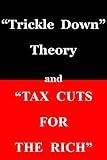 "Trickle Down Theory" and "Tax Cuts for the Rich"