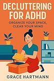 Decluttering for ADHD: Room-by-room ideas and a guided workbook to organize ADHD home organization—5-minute resets, checklists, and tools for a cozy minimalist home. (ADHD made easier)