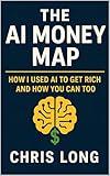 The AI Money Map: How I Used AI to Get Rich and How You Can Too (AI Millionaires Book 3)