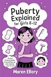 Puberty Explained for Girls 8–12: A Kind, Honest Guide to Growing Up and Taking Care of You