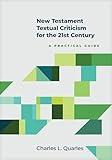 New Testament Textual Criticism for the 21st Century: A Practical Guide