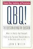QBQ! The Question Behind the Question: Practicing Personal Accountability in business and in Life