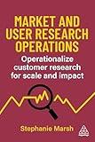 Market and User Research Operations: Operationalize Customer Research for Scale and Impact