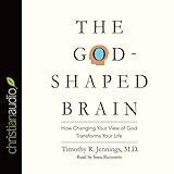 The God-Shaped Brain: How Changing Your View of God Transforms Your Life