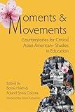 Moments & Movements: Counterstories for Critical Asian American+ Studies in Education (Critical Asian American and Pasifika Studies in Education)