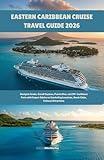 Eastern Caribbean Cruise Travel Guide 2026: Navigate Aruba, Grand Cayman, Puerto Rico, and 20+ Caribbean Ports with Expert Advice on Snorkeling Locations, Beach Clubs, Cultural Attractions