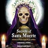 Secrets of Santa Muerte: A Guide to the Prayers, Spells, Rituals, and Hexes
