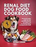 RENAL DIET DOG FOOD COOKBOOK: Homemade healthy recipes for dogs with kidney disease, low sodium, and raw dog food options managing cardiac health