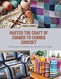 Master the Craft of Corner to Corner Crochet: 12 Innovative Patterns to Elevate Your Skills