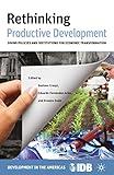 Rethinking Productive Development: Sound Policies and Institutions for Economic Transformation