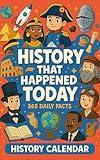 History That Happened Today: 365 Fascinating Events That Shaped the World, One Day at a Time