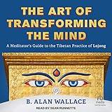 The Art of Transforming the Mind: A Meditator's Guide to the Tibetan Practice of Lojong