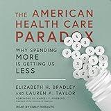 The American Health Care Paradox: Why Spending More Is Getting Us Less